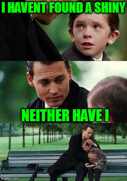 Finding Neverland | I HAVENT FOUND A SHINY NEITHER HAVE I | image tagged in memes,finding neverland | made w/ Imgflip meme maker