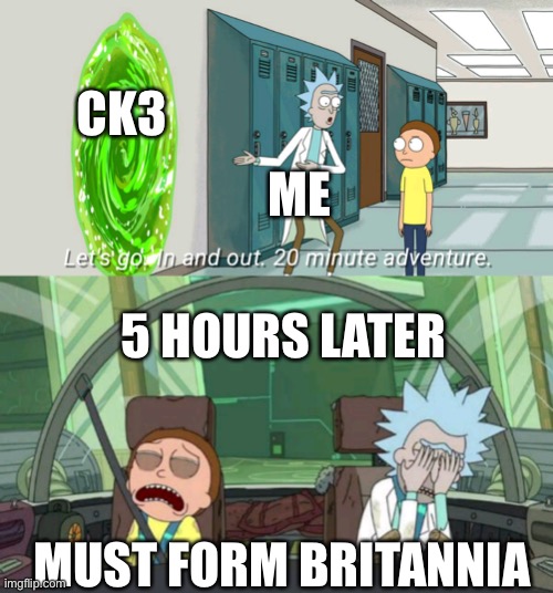Crusader Kings III | CK3; ME; 5 HOURS LATER; MUST FORM BRITANNIA | image tagged in 20 minute adventure rick morty,crusader,gaming | made w/ Imgflip meme maker