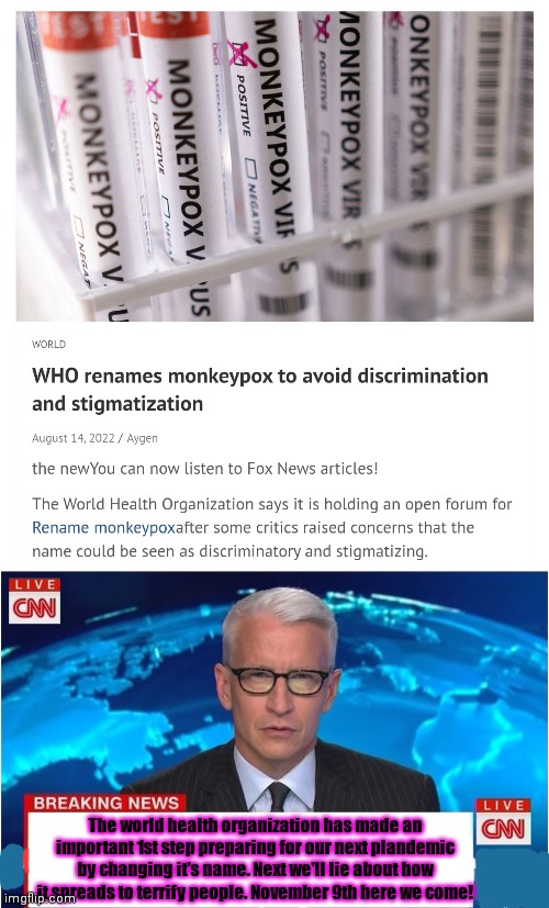 They haven't decided on "climate change pox" or "Russian collusion pox" yet... | The world health organization has made an important 1st step preparing for our next plandemic by changing it's name. Next we'll lie about how it spreads to terrify people. November 9th here we come! | image tagged in cnn breaking news anderson cooper,monkeypox,winter of death,2 point 0 | made w/ Imgflip meme maker