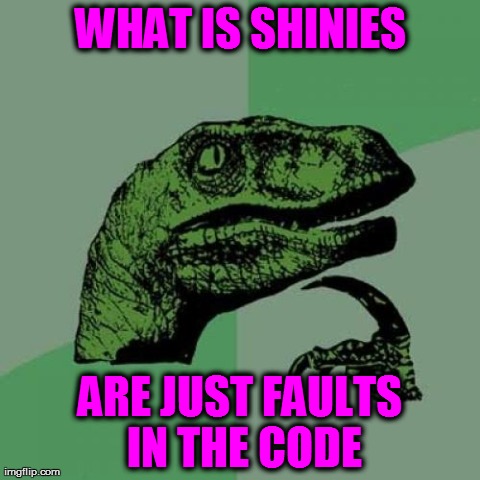 Philosoraptor | WHAT IS SHINIES ARE JUST FAULTS IN THE CODE | image tagged in memes,philosoraptor | made w/ Imgflip meme maker