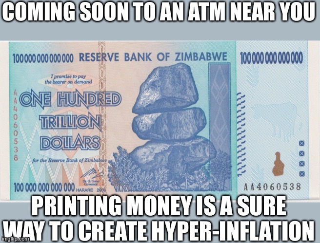 Zimbabwe trillion | COMING SOON TO AN ATM NEAR YOU PRINTING MONEY IS A SURE WAY TO CREATE HYPER-INFLATION | image tagged in zimbabwe trillion | made w/ Imgflip meme maker