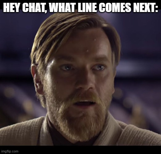 Hello there | HEY CHAT, WHAT LINE COMES NEXT: | image tagged in hello there | made w/ Imgflip meme maker