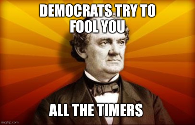 PT Barnum | DEMOCRATS TRY TO
FOOL YOU ALL THE TIMERS | image tagged in pt barnum | made w/ Imgflip meme maker