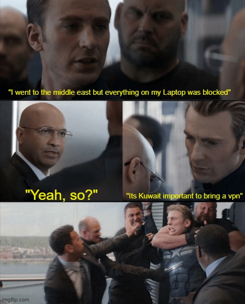 aha aha aha | "I went to the middle east but everything on my Laptop was blocked"; "Its Kuwait important to bring a vpn"; "Yeah, so?" | image tagged in captain america elevator fight | made w/ Imgflip meme maker