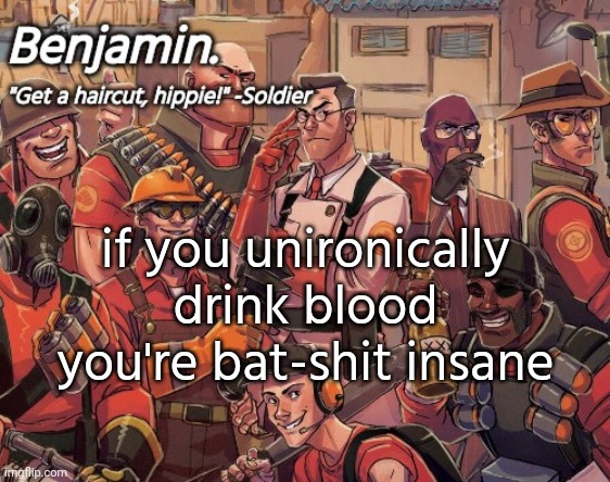 tf2 temp | if you unironically drink blood you're bat-shit insane | image tagged in tf2 temp | made w/ Imgflip meme maker