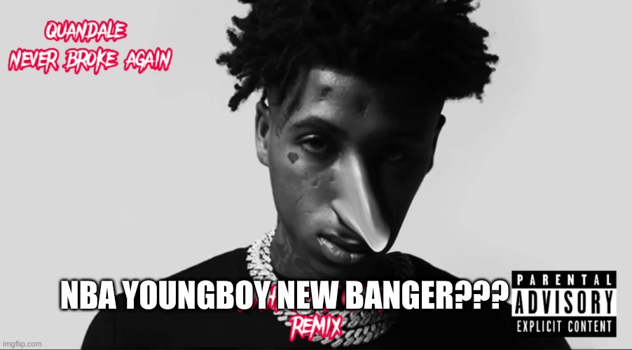 NBA YoungBoy new banger??? | NBA YOUNGBOY NEW BANGER??? | image tagged in nba youngboy,lol,funny | made w/ Imgflip meme maker