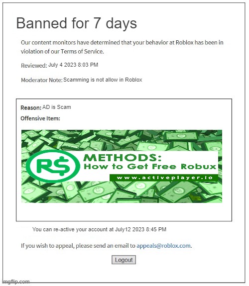 Banned for 7 days | Banned for 7 days; July 4 2023 8:03 PM; Scamming is not allow in Roblox; AD is Scam; You can re-active your account at July12 2023 8:45 PM | image tagged in moderation system | made w/ Imgflip meme maker