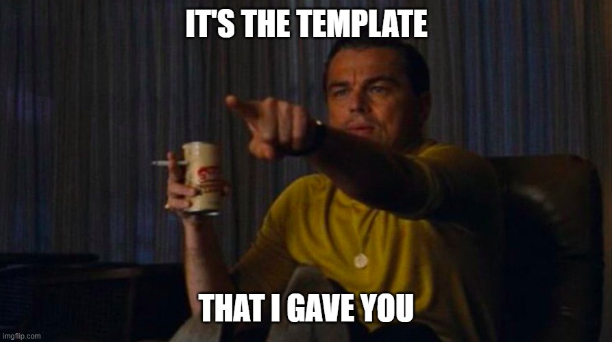 DiCaprio Hollywood | IT'S THE TEMPLATE THAT I GAVE YOU | image tagged in dicaprio hollywood | made w/ Imgflip meme maker