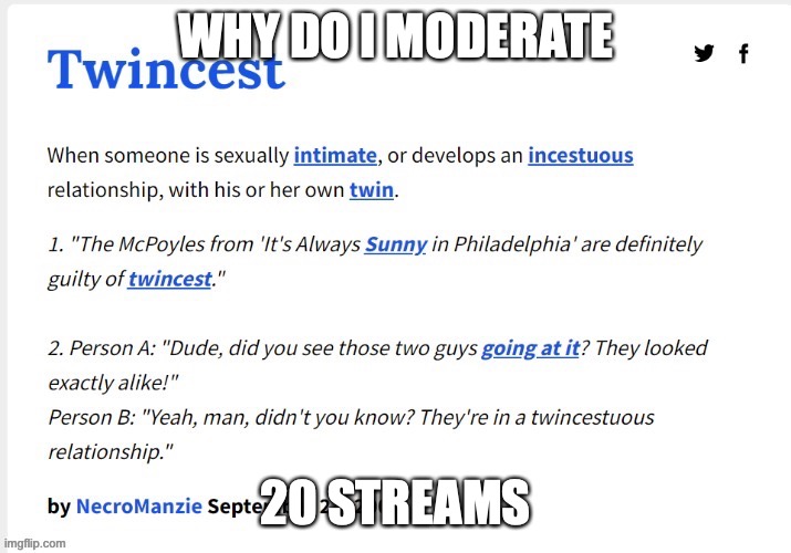 At least one is dead and two are totalitarian dictatorships | WHY DO I MODERATE; 20 STREAMS | image tagged in twincest | made w/ Imgflip meme maker