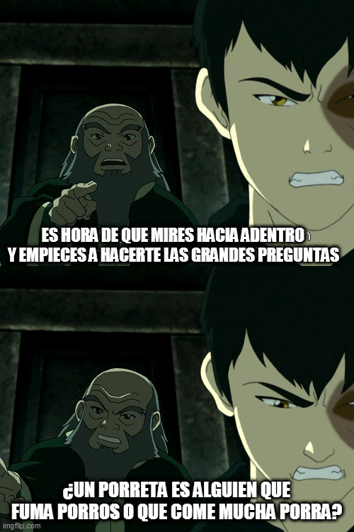 It's Time To Start Asking Yourself The Big Questions Meme | ES HORA DE QUE MIRES HACIA ADENTRO Y EMPIECES A HACERTE LAS GRANDES PREGUNTAS; ¿UN PORRETA ES ALGUIEN QUE FUMA PORROS O QUE COME MUCHA PORRA? | image tagged in it's time to start asking yourself the big questions meme,spain | made w/ Imgflip meme maker