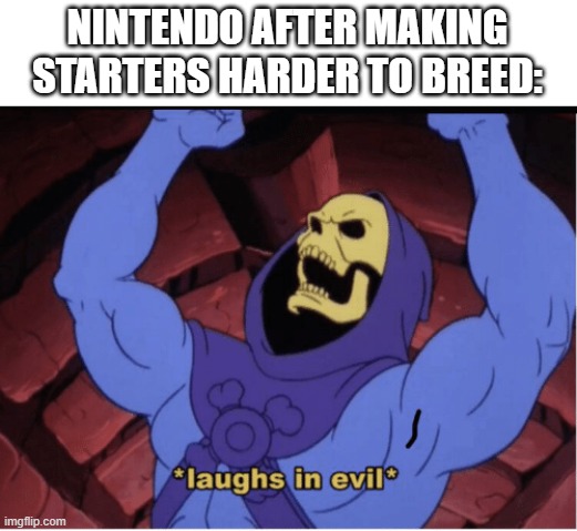 according to game theory. they'll sadly go extinct. | NINTENDO AFTER MAKING STARTERS HARDER TO BREED: | image tagged in laughs in evil | made w/ Imgflip meme maker