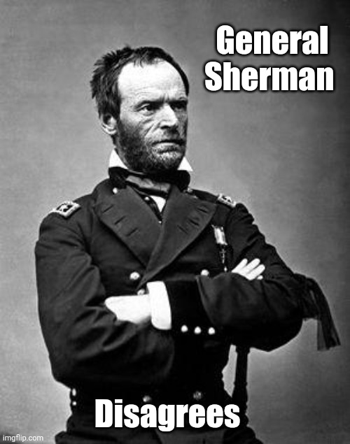 General Sherman | General Sherman Disagrees | image tagged in general sherman | made w/ Imgflip meme maker