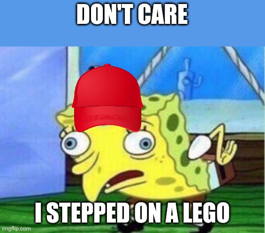 Stepping on a lego | DON'T CARE; I STEPPED ON A LEGO | image tagged in memes,mocking spongebob | made w/ Imgflip meme maker