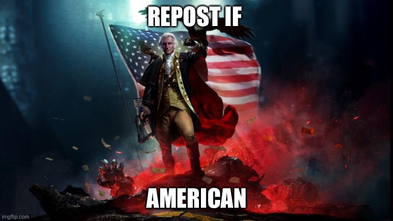 George Washington with a machine gun | REPOST IF; AMERICAN | image tagged in george washington with a machine gun | made w/ Imgflip meme maker