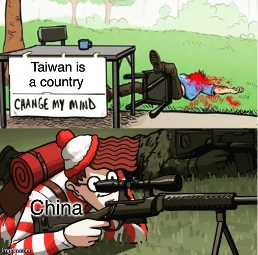 WALDO SHOOTS THE CHANGE MY MIND GUY | Taiwan is a country; China | image tagged in waldo shoots the change my mind guy | made w/ Imgflip meme maker