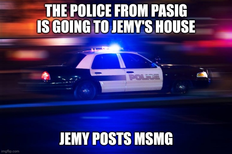 Fun duck | THE POLICE FROM PASIG IS GOING TO JEMY'S HOUSE; JEMY POSTS MSMG | image tagged in fast police car | made w/ Imgflip meme maker