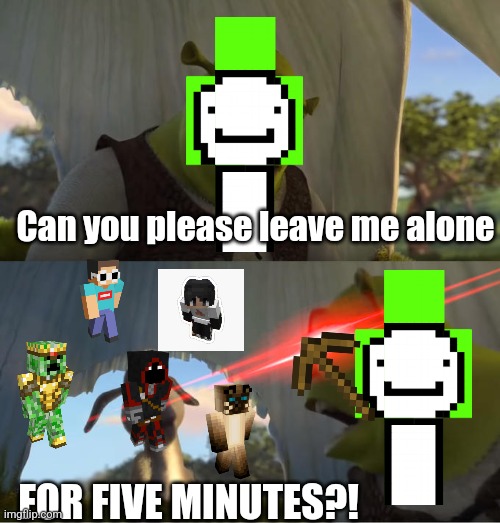 Jreem ? | Can you please leave me alone; FOR FIVE MINUTES?! | image tagged in shrek for five minutes | made w/ Imgflip meme maker