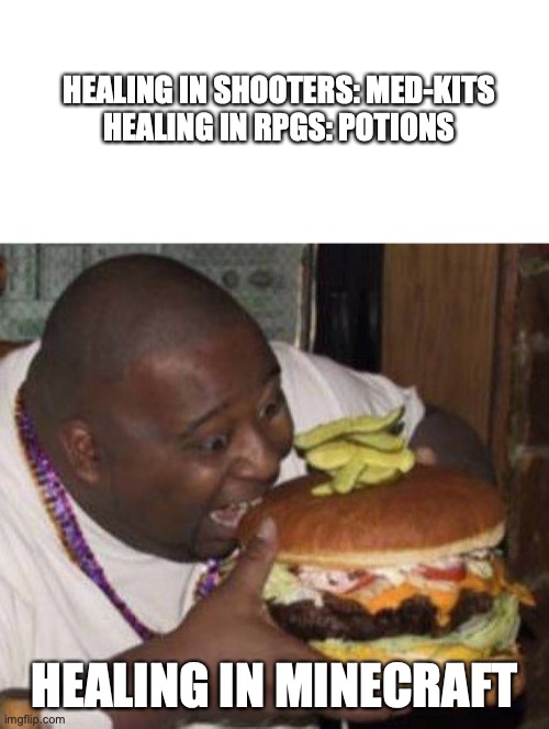 Giant Burger | HEALING IN SHOOTERS: MED-KITS
HEALING IN RPGS: POTIONS; HEALING IN MINECRAFT | image tagged in giant burger | made w/ Imgflip meme maker