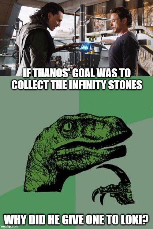 Plot Kinda Doesn't Make Sense | IF THANOS' GOAL WAS TO COLLECT THE INFINITY STONES; WHY DID HE GIVE ONE TO LOKI? | image tagged in memes,philosoraptor | made w/ Imgflip meme maker