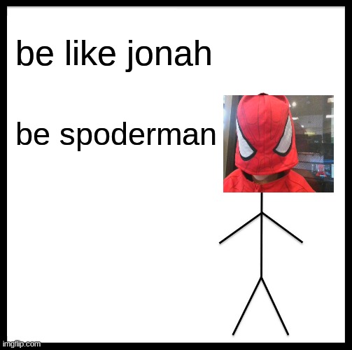 Be Like Bill | be like jonah; be spoderman | image tagged in memes,be like bill | made w/ Imgflip meme maker