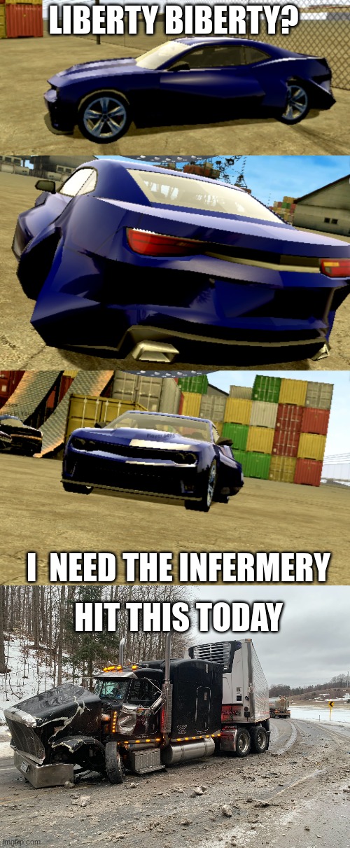 LIBERTY BIBERTY? I  NEED THE INFERMERY; HIT THIS TODAY | image tagged in repost,semi truck | made w/ Imgflip meme maker