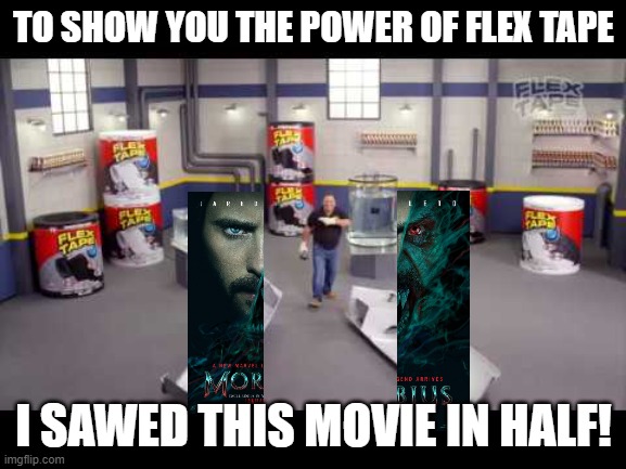 blursed saw | TO SHOW YOU THE POWER OF FLEX TAPE; I SAWED THIS MOVIE IN HALF! | image tagged in i sawed this boat in half,morbius | made w/ Imgflip meme maker