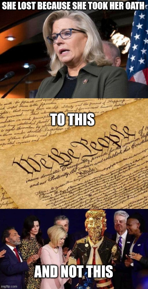 SHE LOST BECAUSE SHE TOOK HER OATH; TO THIS; AND NOT THIS | image tagged in liz cheney,constitution | made w/ Imgflip meme maker