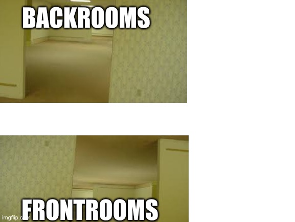 What about the right and left rooms? | BACKROOMS; FRONTROOMS | image tagged in blank white template | made w/ Imgflip meme maker