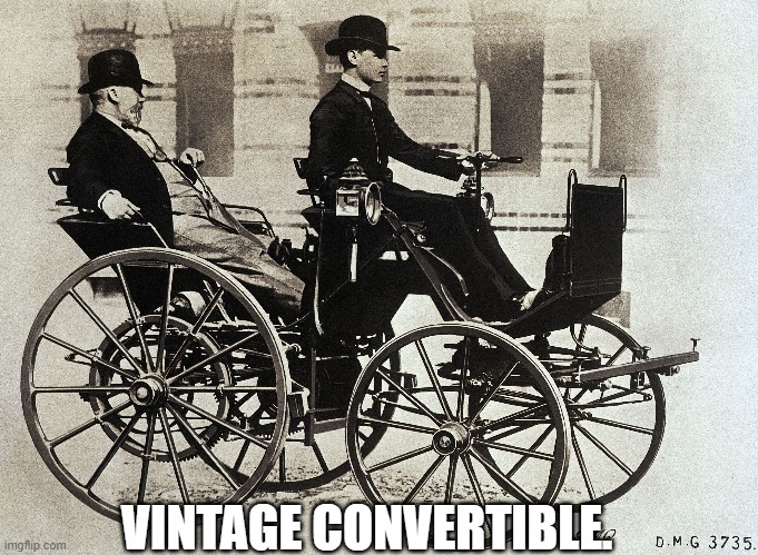 VINTAGE CONVERTIBLE. | image tagged in early car | made w/ Imgflip meme maker