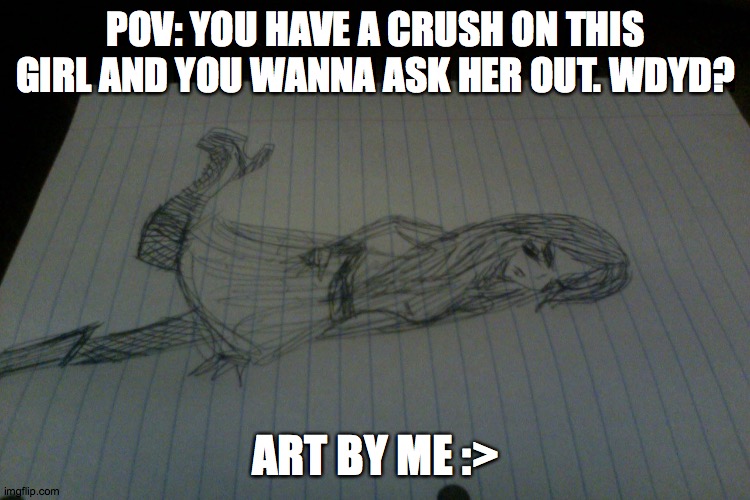No military, guns, politics...male oc's preferred but not required | POV: YOU HAVE A CRUSH ON THIS GIRL AND YOU WANNA ASK HER OUT. WDYD? ART BY ME :> | image tagged in girl | made w/ Imgflip meme maker