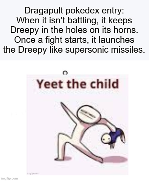 Dragapult is messed up (pokemon fans will understand | Dragapult pokedex entry: When it isn’t battling, it keeps Dreepy in the holes on its horns. Once a fight starts, it launches the Dreepy like supersonic missiles. | image tagged in memes,marked safe from | made w/ Imgflip meme maker