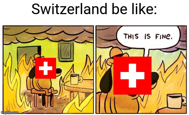 Neutral Moment | Switzerland be like: | image tagged in memes,this is fine | made w/ Imgflip meme maker