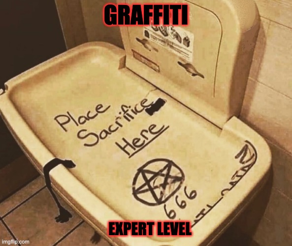 GRAFFITI; EXPERT LEVEL | image tagged in graffiti,vandals,666,satanic | made w/ Imgflip meme maker