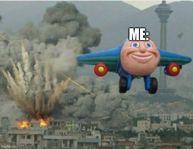 Jay jay the plane | ME: | image tagged in jay jay the plane | made w/ Imgflip meme maker