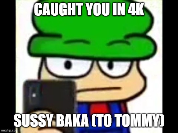 Bambi has caught you in 4k | CAUGHT YOU IN 4K SUSSY BAKA (TO TOMMY) | image tagged in bambi has caught you in 4k | made w/ Imgflip meme maker
