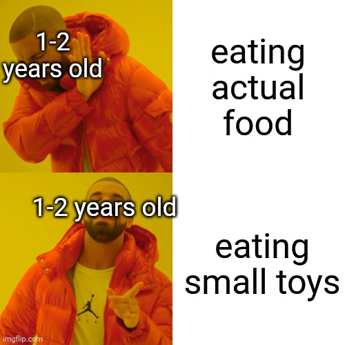 Drake Hotline Bling Meme | eating actual food; 1-2 years old; 1-2 years old; eating small toys | image tagged in memes,drake hotline bling | made w/ Imgflip meme maker