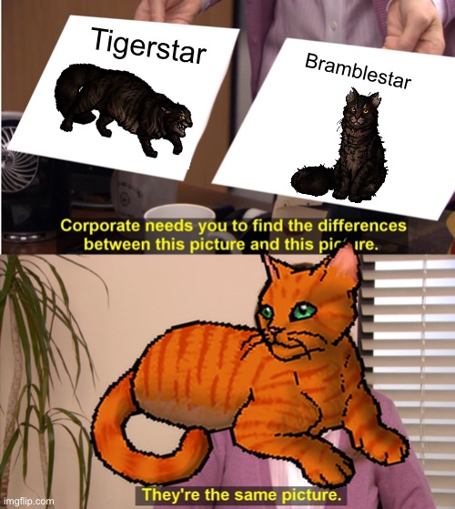 Firestar be like | Tigerstar; Bramblestar | image tagged in memes,they're the same picture | made w/ Imgflip meme maker