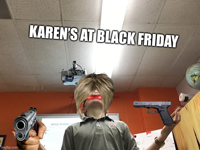 Karens | KAREN’S AT BLACK FRIDAY | image tagged in black friday | made w/ Imgflip meme maker