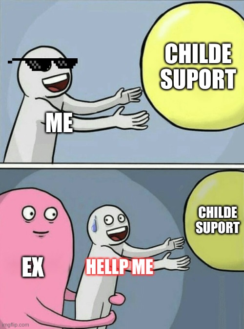 Running Away Balloon Meme | CHILDE
SUPORT; ME; CHILDE
SUPORT; EX; HELLP ME | image tagged in memes,running away balloon | made w/ Imgflip meme maker