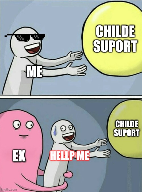 Running Away Balloon | CHILDE
SUPORT; ME; CHILDE
SUPORT; EX; HELLP ME | image tagged in memes,running away balloon | made w/ Imgflip meme maker