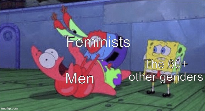men moment | Feminists; The 60+ other genders; Men | image tagged in mr krabs choking patrick | made w/ Imgflip meme maker