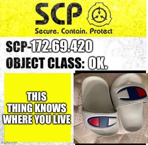 Slipper | 172.69.420; OK. THIS THING KNOWS WHERE YOU LIVE | image tagged in scp sign generator | made w/ Imgflip meme maker