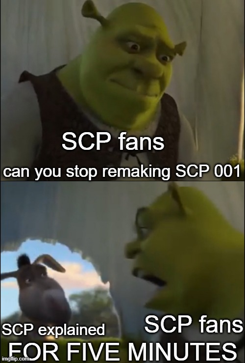 theres like 50 or something now wtf | SCP fans; can you stop remaking SCP 001; SCP fans; SCP explained; FOR FIVE MINUTES | image tagged in shrek yelling at donkey | made w/ Imgflip meme maker