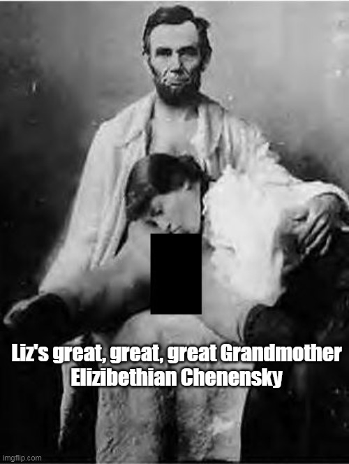 No wonder she co-opted Lincoln | Liz's great, great, great Grandmother
Elizibethian Chenensky | image tagged in liz cheney lincoln | made w/ Imgflip meme maker