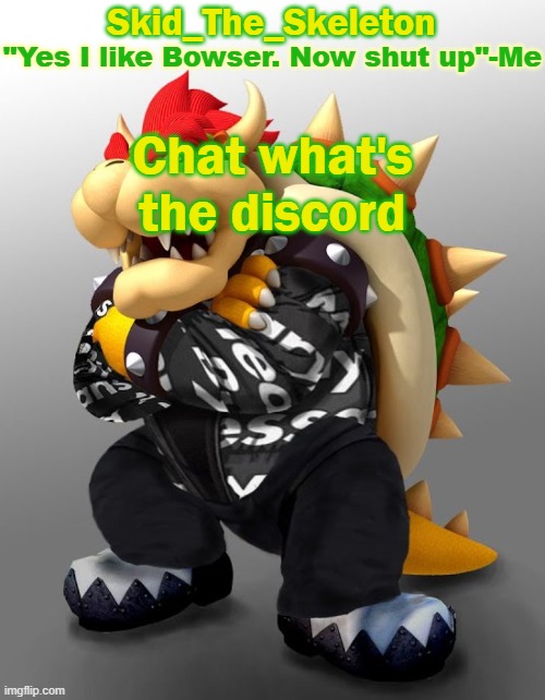 I want to see what it's really like there | Chat what's the discord | image tagged in skid/toof's drop bowser temp | made w/ Imgflip meme maker