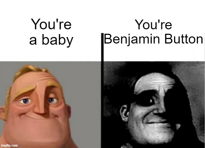 Teacher's Copy | You're Benjamin Button; You're a baby | image tagged in teacher's copy | made w/ Imgflip meme maker