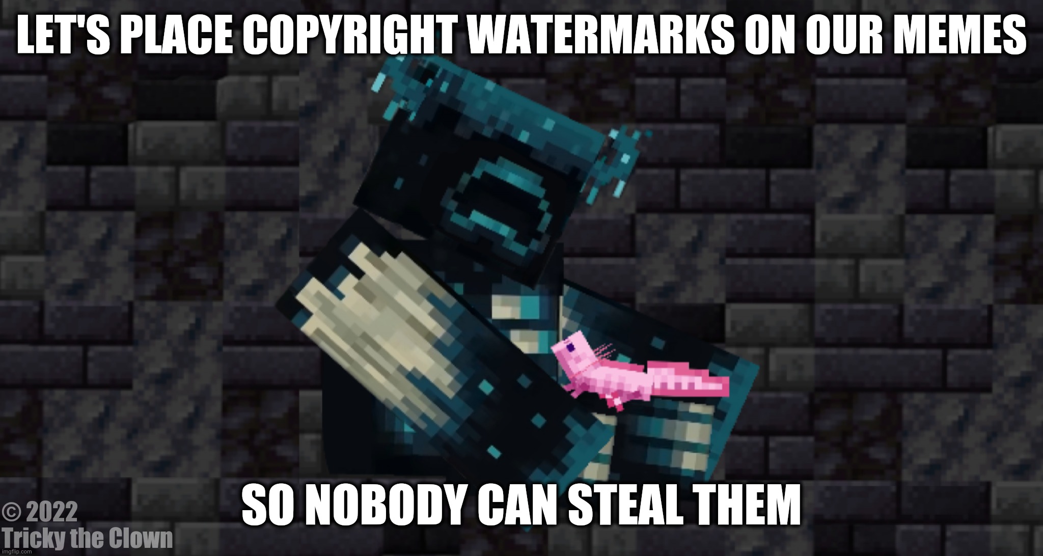 LET'S PLACE COPYRIGHT WATERMARKS ON OUR MEMES; SO NOBODY CAN STEAL THEM; © 2022
Tricky the Clown | image tagged in the warden and an axolotl | made w/ Imgflip meme maker