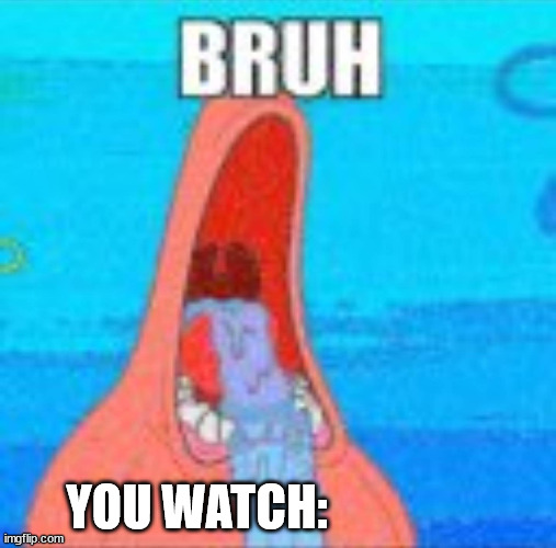 Bruh, You watch | YOU WATCH: | image tagged in memes,custom template,patrick | made w/ Imgflip meme maker