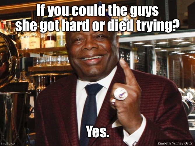 Willie Brown | If you could the guys she got hard or died trying? Yes. | image tagged in willie brown | made w/ Imgflip meme maker