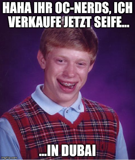 Bad Luck Brian Meme | HAHA IHR OC-NERDS, ICH VERKAUFE JETZT SEIFE... ...IN DUBAI | image tagged in memes,bad luck brian | made w/ Imgflip meme maker